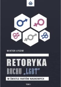 Wiktor Łysow - Retoryka ruchu "LGBT" w świetle faktów naukowych - TOM I