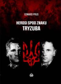 Herosi Spod Znaku Tryzuba - Edward Prus
