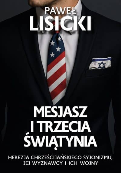 Mesjasz I Trzecia Świątynia. Herezja chrześcijańskiego syjonizmu, jej wyznawcy i ich wojny