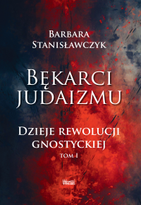 Bękarci Judaizmu. Dzieje rewolucji gnostyckiej, tom I