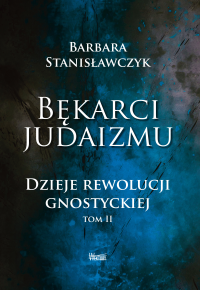 Bękarci Judaizmu. Dzieje rewolucji gnostyckiej, tom II