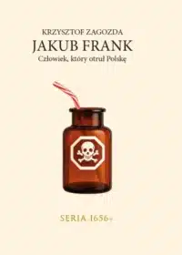 Jakub Frank. Człowiek, który otruł Polskę