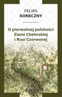 O pierwotnej polskości Ziemi Chełmskiej i Rusi Czerwonej 