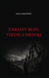 Z krainy ruin, tyfusu i niedoli